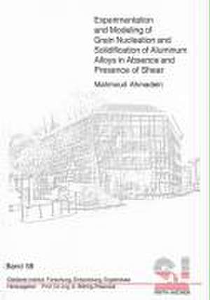 Experimentation and Modeling of Grain Nucleation and Solidification of Aluminum Alloys in Absence and Presence of Shear de Mahmoud Ahmadein