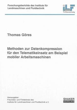 Methoden zur Datenkompression für den Telematikeinsatz am Beispiel mobiler Arbeitsmaschinen de Thomas Göres