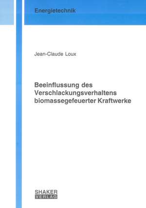 Beeinflussung des Verschlackungsverhaltens biomassegefeuerter Kraftwerke de Jean C Loux