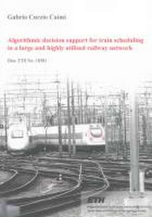 Algorithmic decision support for train scheduling in a large and highly utilised railway network de Gabrio C Caimi