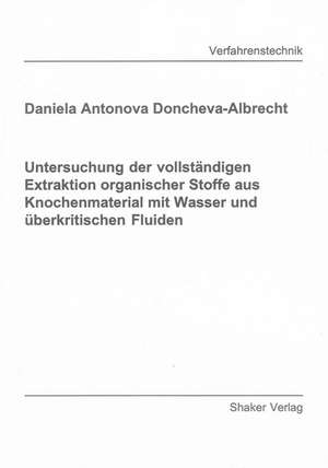 Untersuchung der vollständigen Extraktion organischer Stoffe aus Knochenmaterial mit Wasser und überkritischen Fluiden de Daniela A Doncheva-Albrecht