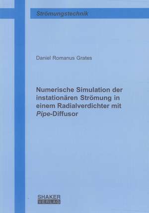 Numerische Simulation der instationären Strömung in einem Radialverdichter mit Pipe-Diffusor de Daniel R Grates