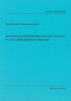 Simulation zweidimensionaler laminarer Flammen mit der Lattice-Boltzmann-Methoden de Sandrapala Ganesaratnam