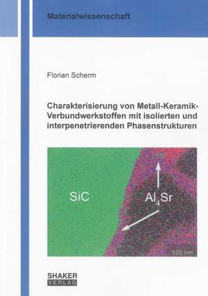 Charakterisierung von Metall-Keramik-Verbundwerkstoffen mit isolierten und interpenetrierenden Phasenstrukturen de Florian Scherm