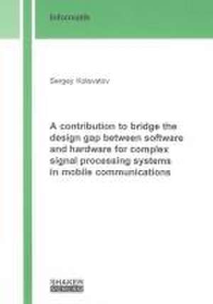 A contribution to bridge the design gap between software and hardware for complex signal processing systems in mobile communications de Sergey Kolevatov