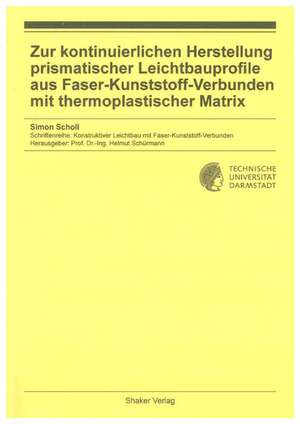 Zur kontinuierlichen Herstellung prismatischer Leichtbauprofile aus Faser-Kunststoff-Verbunden mit thermoplastischer Matrix de Simon Scholl