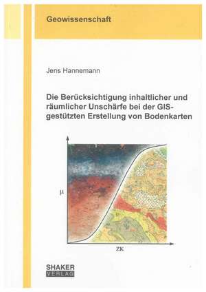 Die Berücksichtigung inhaltlicher und räumlicher Unschärfe bei der GIS-gestützten Erstellung von Bodenkarten de Jens Hannemann