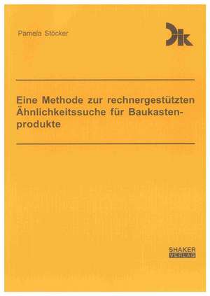 Eine Methode zur rechnergestützten Ähnlichkeitssuche für Baukastenprodukte de Pamela Stöcker