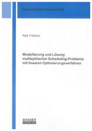 Modellierung und Lösung multizyklischer Scheduling-Probleme mit linearen Optimierungsverfahren de Ralf Fröhlich