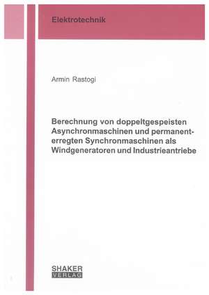 Berechnung von doppeltgespeisten Asynchronmaschinen und permanenterregten Synchronmaschinen als Windgeneratoren und Industrieantriebe de Armin Rastogi