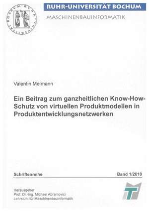 Ein Beitrag zum ganzheitlichen Know-How-Schutz von virtuellen Produktmodellen in Produktentwicklungsnetzwerken de Valentin Meimann