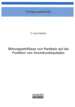 Störungseinflüsse von Partikeln auf die Funktion von Hochdruckbauteilen de Ü. Azra Martin