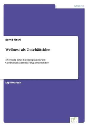 Wellness als Geschäftsidee de Bernd Fischl