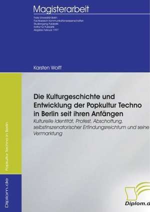 Die Kulturgeschichte und Entwicklung der Popkultur Techno in Berlin seit ihren Anfängen de Karsten Wolff