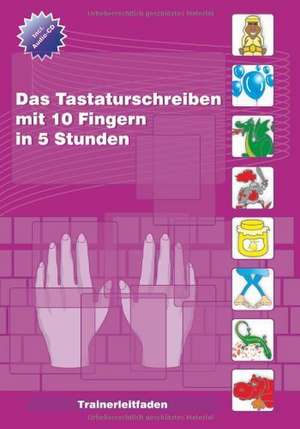 Das Tastaturschreiben mit 10 Fingern in 5 Stunden. Trainerleitfaden de Christian Bildner