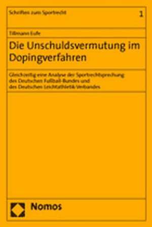 Die Unschuldsvermutung Im Dopingverfahren: Gleichzeitig Eine Analyse Der Sportrechtsprechung Des Deutschen Fussball-Bundes Und Des Deutschen Leichtath de Tilmann Eufe