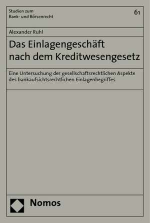 Das Einlagengeschaft Nach Dem Kreditwesengesetz: Eine Untersuchung Der Gesellschaftsrechtlichen Aspekte Des Bankaufsichtsrechtlichen Einlagenbegriffes de Alexander Ruhl