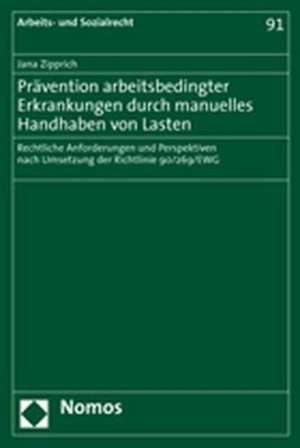 Pravention Arbeitsbedingter Erkrankungen Durch Manuelles Handhaben Von Lasten: Rechtliche Anforderungen Und Perspektiven Nach Umsetzung Der Richtlinie de Jana Zipprich