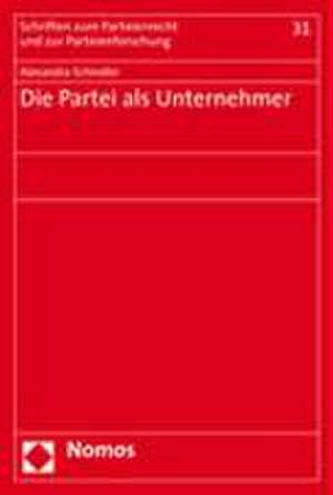 Die Partei ALS Unternehmer: Zu Den Wettbewerbschancen Nicht-Etablierter Politischer Parteien Im Rechtssystem Der Bundesrepublik Deutschland de Alexandra Schindler