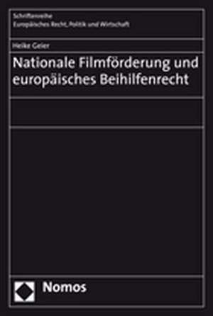 Nationale Filmförderung und europäisches Beihilfenrecht de Heike Geier