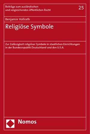 Religiose Symbole: Zur Zulassigkeit Religioser Symbole in Staatlichen Einrichtungen in Der Bundesrepublik Deutschland Und Den U.S.A. de Benjamin Vollrath