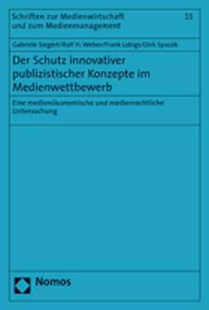 Der Schutz Innovativer Publizistischer Konzepte Im Medienwettbewerb: Eine Medienokonomische Und Medienrechtliche Untersuchung de Gabriele Siegert