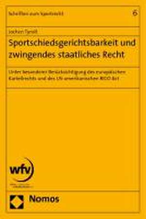 Sportschiedsgerichtsbarkeit Und Zwingendes Staatliches Recht: Unter Besonderer Berucksichtigung Des Europaischen Kartellrechts Und Des Us-Amerikanisch de Jochen Tyrolt