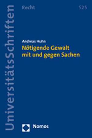 Nötigende Gewalt mit und gegen Sachen de Andreas Huhn