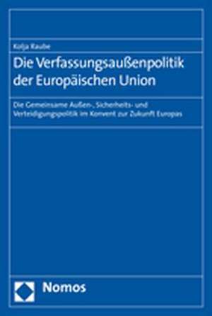 Die Verfassungsaußenpolitik der Europäischen Union de Kolja Raube