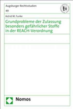 Grundprobleme der Zulassung besonders gefährlicher Stoffe in der REACH-Verordnung de Astrid M. Funke