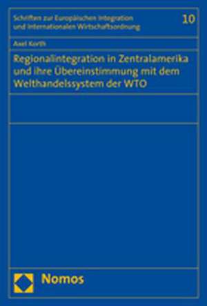 Regionalintegration in Zentralamerika und ihre Übereinstimmung mit dem Welthandelssystem der WTO de Axel Korth