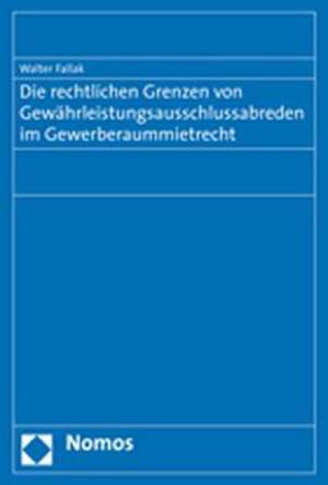 Die Rechtlichen Grenzen Von Gewahrleistungsausschlussabreden Im Gewerberaummietrecht: Festschrift Fur Christian Hacke Zum 65. Geburtstag de Walter Fallak