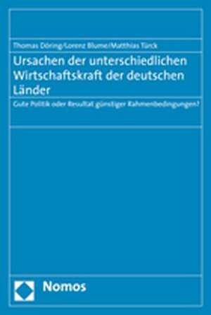 Ursachen Der Unterschiedlichen Wirtschaftskraft Der Deutschen Lander: Gute Politik Oder Resultat Gunstiger Rahmenbedingungen? de Thomas Döring