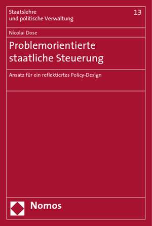 Problemorientierte Staatliche Steuerung: Ansatz Fur Ein Reflektiertes Policy-Design de Nicolai Dose