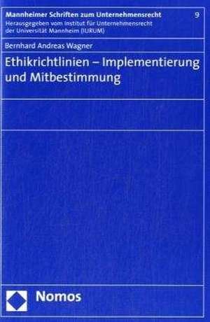 Ethikrichtlinien - Implementierung Und Mitbestimmung: Unter Besonderer Berucksichtigung Des Urheberrechts de Andreas Wagner