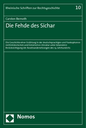 Die Fehde Des Sichar: Die Geschichte Einer Erzahlung in Der Deutschsprachigen Und Frankophonen Rechtshistorischen Und Historischen Literatur de Carsten Bernoth