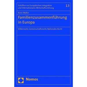 Familienzusammenfuhrung in Europa: Volkerrecht, Gemeinschaftsrecht, Nationales Recht de Anne Walter