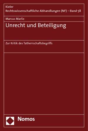 Unrecht Und Beteiligung: Zur Kritik Des Tatherrschaftsbegriffs de Marcus Marlie