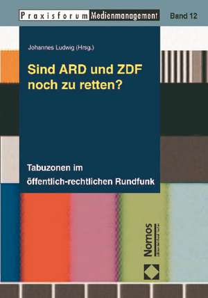 Sind Ard Und Zdf Noch Zu Retten?: Tabuzonen Im Offentlich-Rechtlichen Rundfunk de Johannes Ludwig