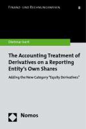 The Accounting Treatment of Derivatives on a Reporting Entity's Own Shares de Dietmar Isert