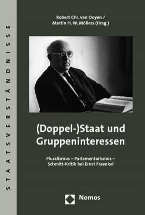 (Doppel-)Staat Und Gruppeninteressen: Pluralismus - Parlamentarismus - Schmitt-Kritik Bei Ernst Fraenkel de Robert C. van Ooyen