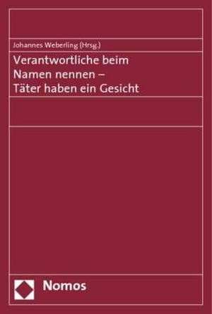 Verantwortliche Beim Namen Nennen - Tater Haben Ein Gesicht: Symposium Der Arbeitsgruppe 'Aufarbeitung Und Recht' Im Studien- Und Forschungsschwerpunk de Johannes Weberling