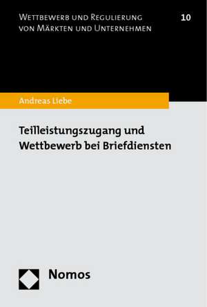 Teilleistungszugang und Wettbewerb bei Briefdiensten de Andreas Liebe