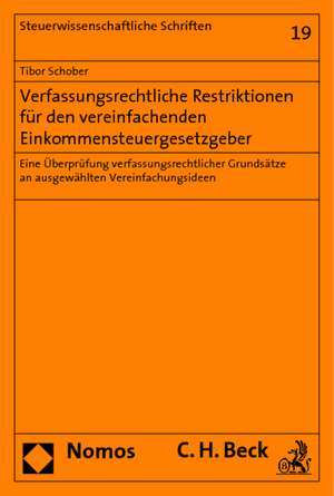 Verfassungsrechtliche Restriktionen Fur Den Vereinfachenden Einkommensteuergesetzgeber: Eine Uberprufung Verfassungsrechtlicher Grundsatze an Ausgewah de Tibor Schober