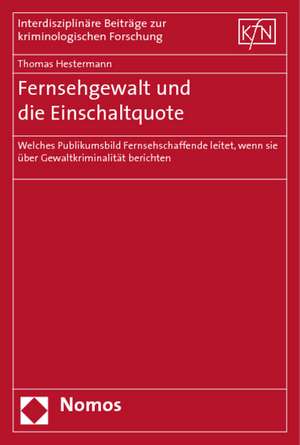 Fernsehgewalt Und Die Einschaltquote: Welches Publikumsbild Fernsehschaffende Leitet, Wenn Sie Uber Gewaltkriminalitat Berichten de Thomas Hestermann