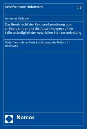 Das Berufsrecht der Reichsnotarordnung vom 13. Februar 1937 und die Auswirkungen auf die Selbstständigkeit der notariellen Standesvertretung de Johannes Gsänger