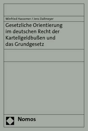 Gesetzliche Orientierung Im Deutschen Recht Der Kartellgeldbussen Und Das Grundgesetz: Grundsatzfragen, Etablierungserfahrungen Und Zukunftsperspektiven de Winfried Hassemer