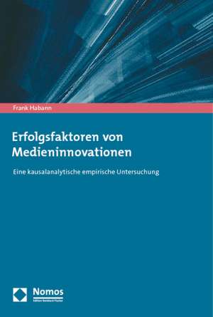 Erfolgsfaktoren Von Medieninnovationen: Eine Kausalanalytische Empirische Untersuchung de Frank Habann