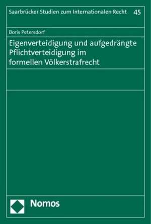 Eigenverteidigung und aufgedrängte Pflichtverteidigung im formellen Völkerstrafrecht de Boris Petersdorf