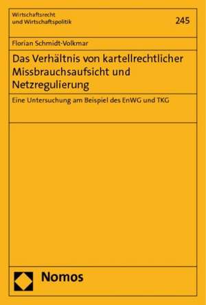 Das Verhaltnis Von Kartellrechtlicher Missbrauchsaufsicht Und Netzregulierung: Eine Untersuchung Am Beispiel Des Enwg Und Tkg de Florian Schmidt-Volkmar